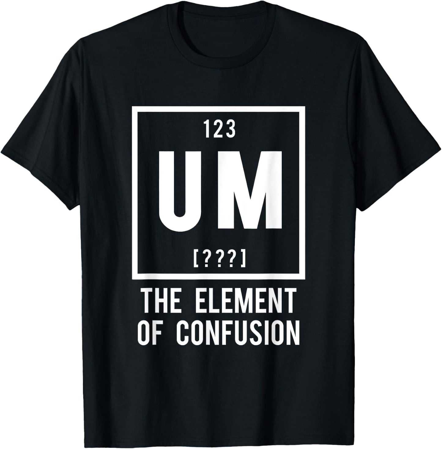 UM, the Element of Confusion - Funny Periodic Table element T-Shirt - T-Shirt | Black