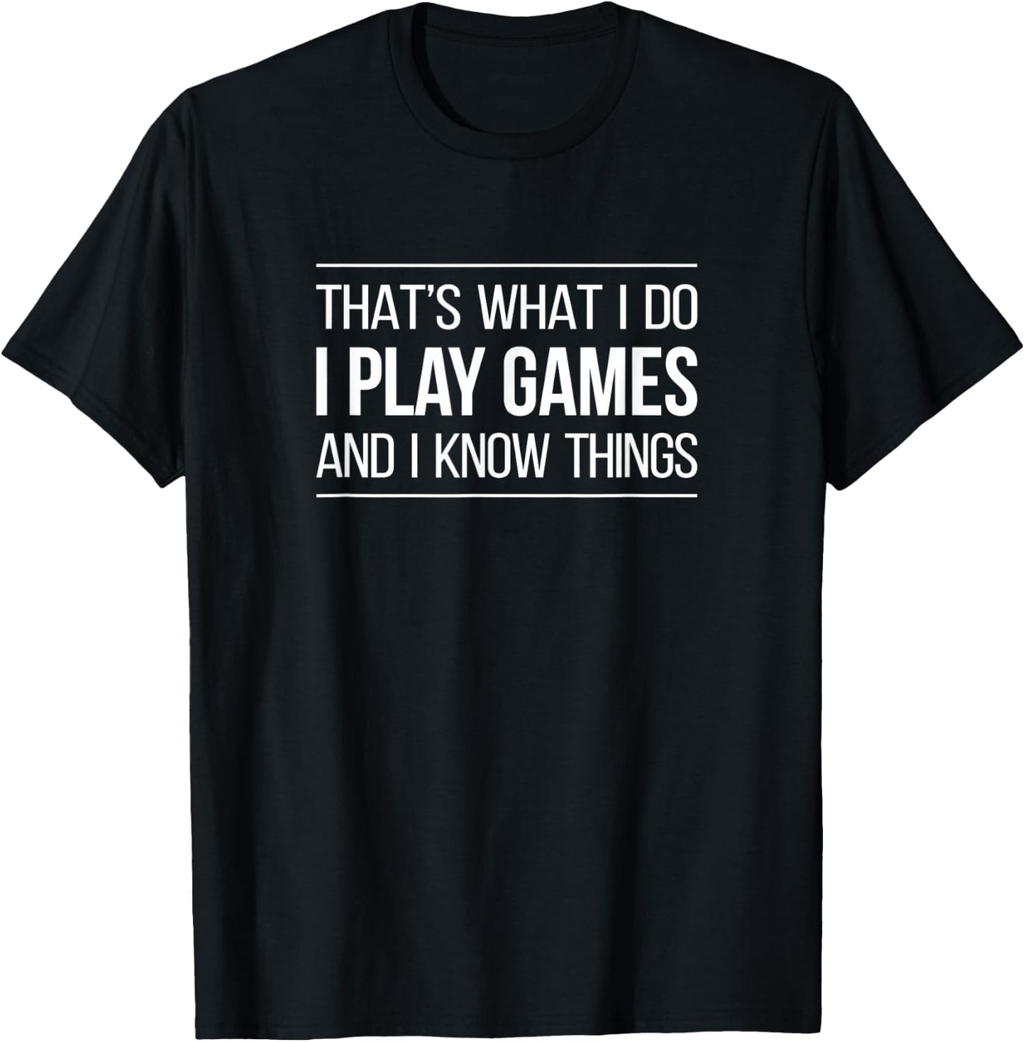 That's What I Do - I Play Games And I Know Things T-Shirt - T-Shirt | Black