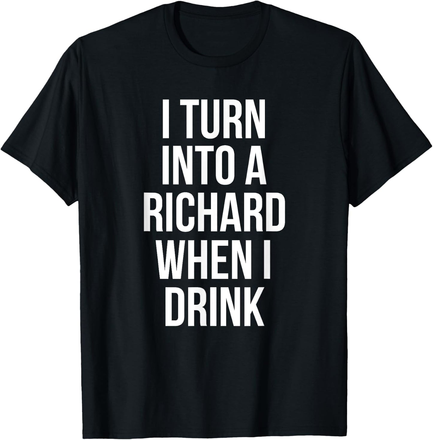 I Turn Into A Richard When I Drink Drinking T-Shirt - T-Shirt | Black