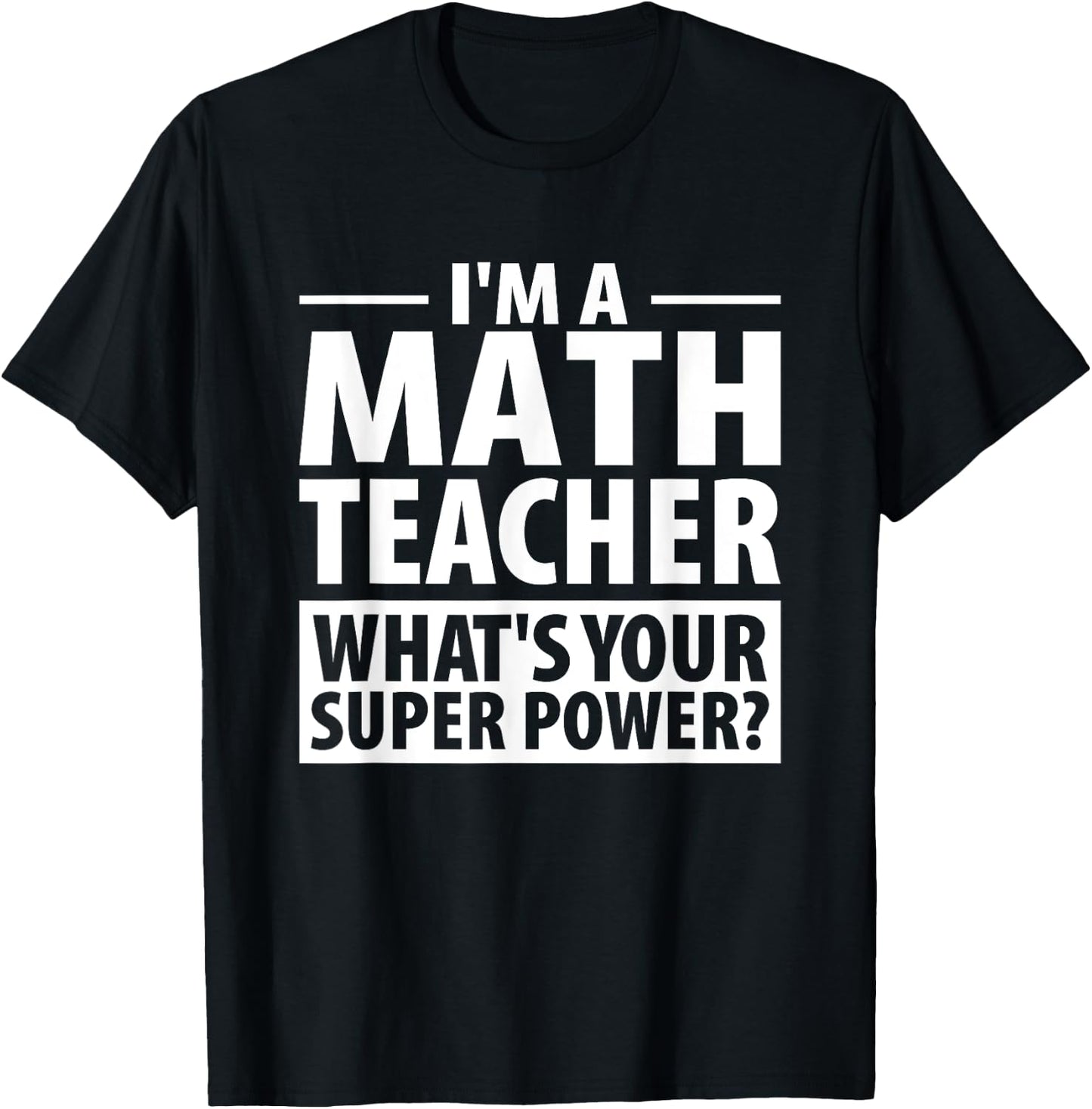 I'm A Math Teacher What's Your Super Power? Teacher Shirt T-Shirt - T-Shirt | Black