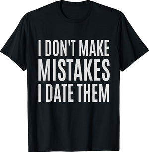 I Don't Make Mistakes I Date Them Funny T- Shirt T-Shirt - T-Shirt | Black