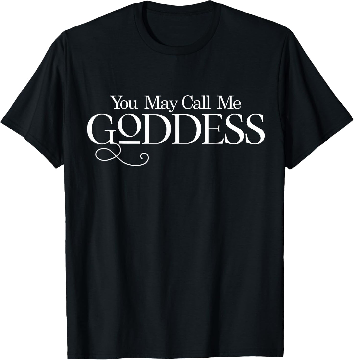 You May Call Me Goddess Shirt Fun Women's Funny Saying Gift T-Shirt - T-Shirt | Black