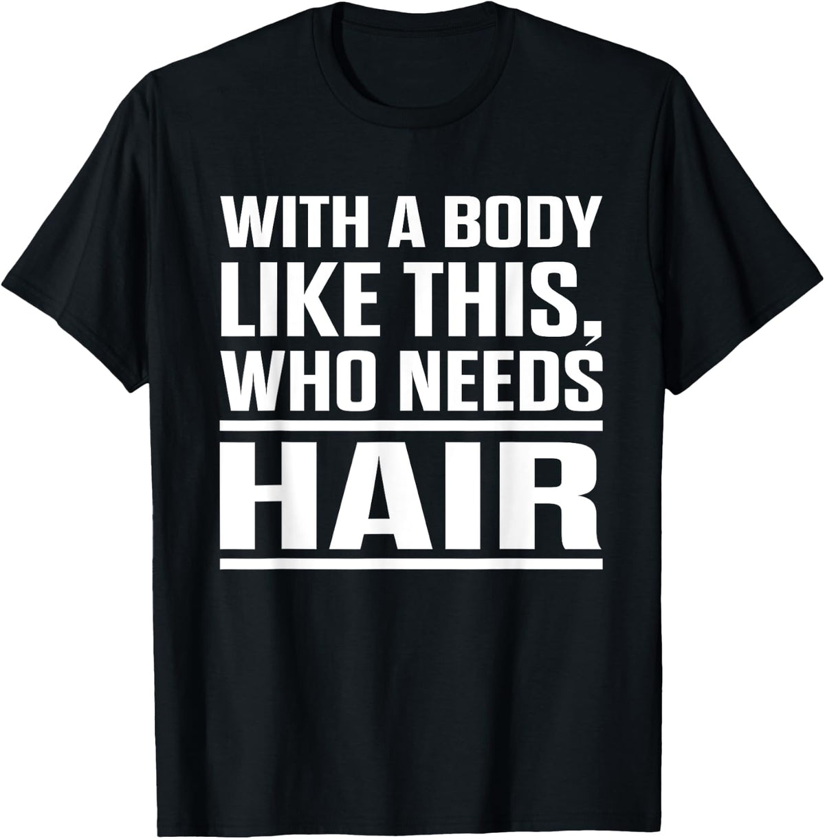 With A Body Like This Who Needs Hair? Funny Bald Men T-Shirt - T-Shirt | Black