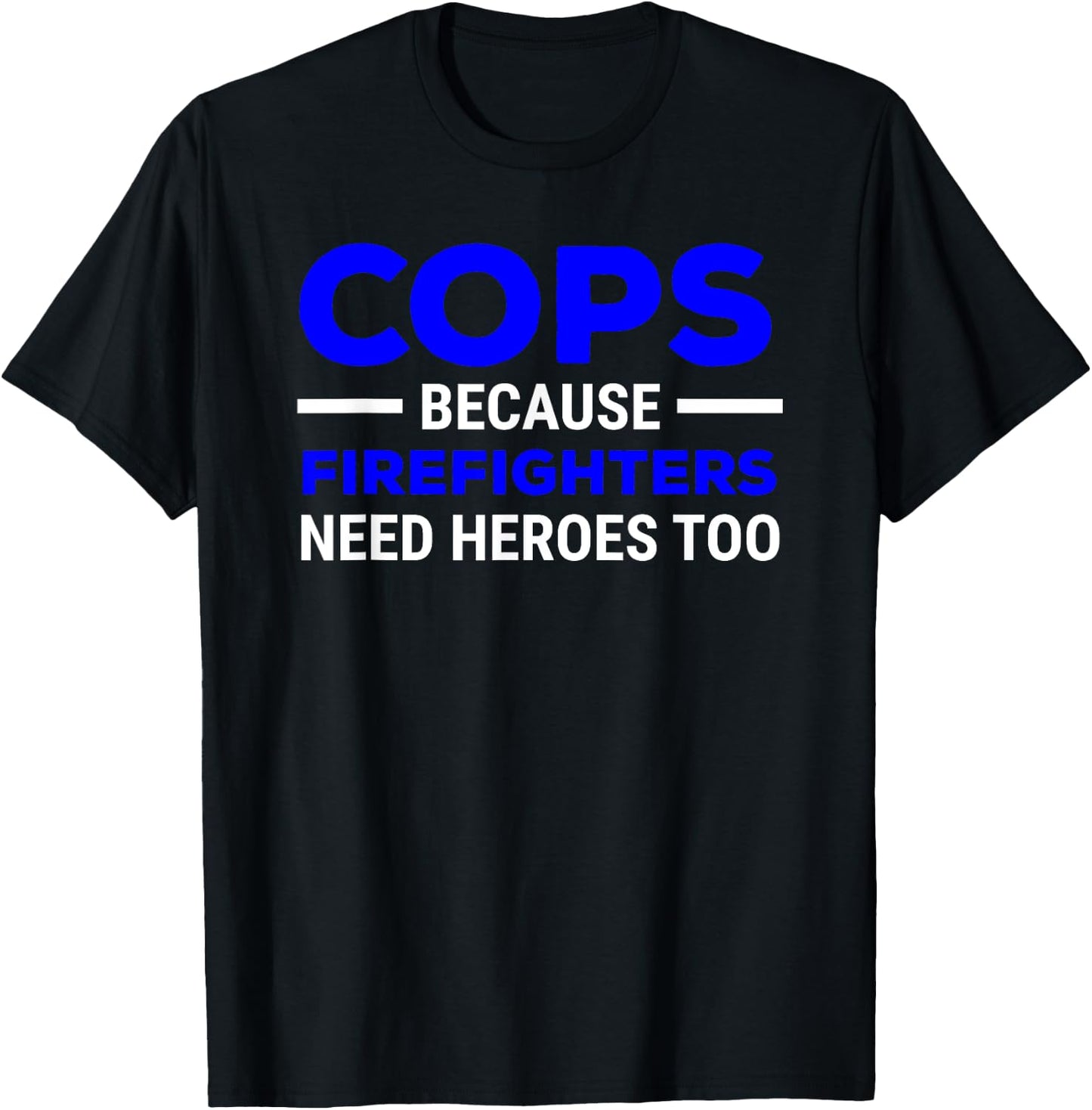Cops Because Firefighters Need Heroes Too T-Shirt - T-Shirt | Black
