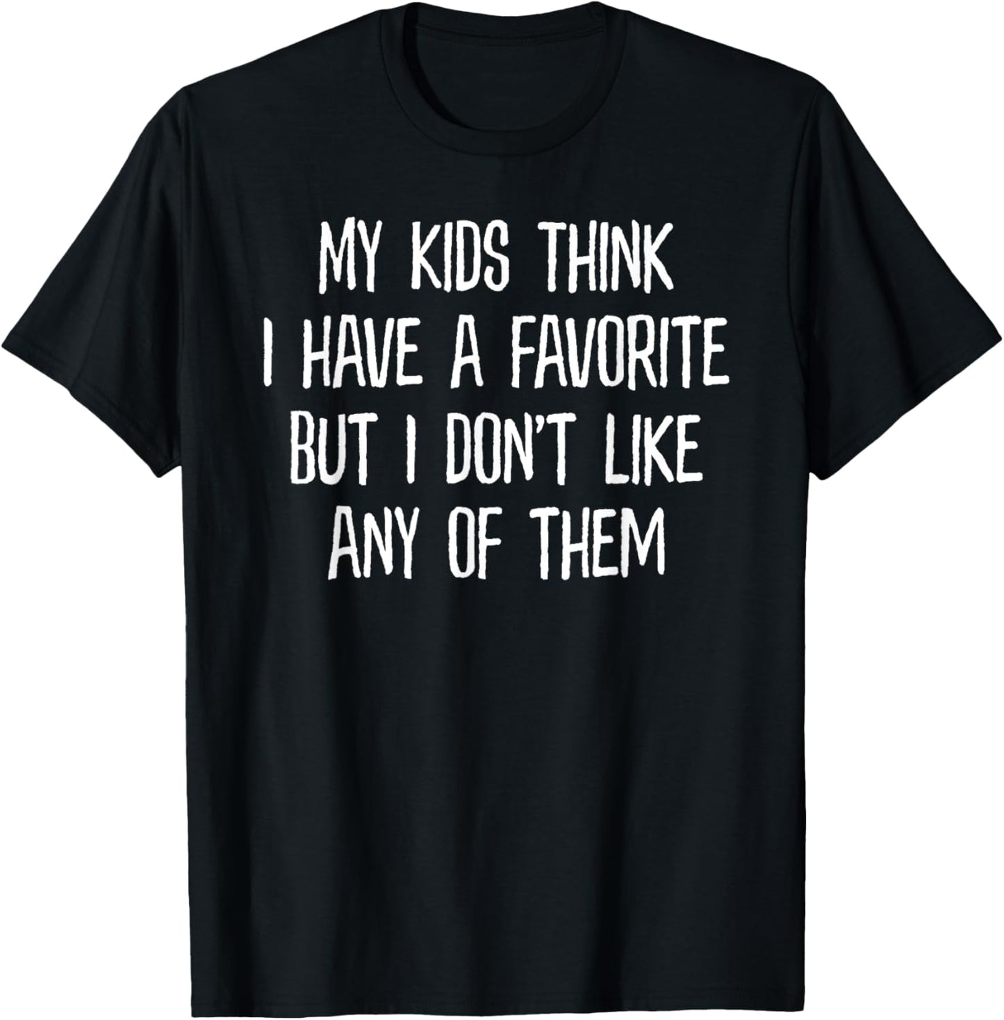 My Kids Think I Have A Favorite But I Don't Like Any of Them T-Shirt - T-Shirt | Black