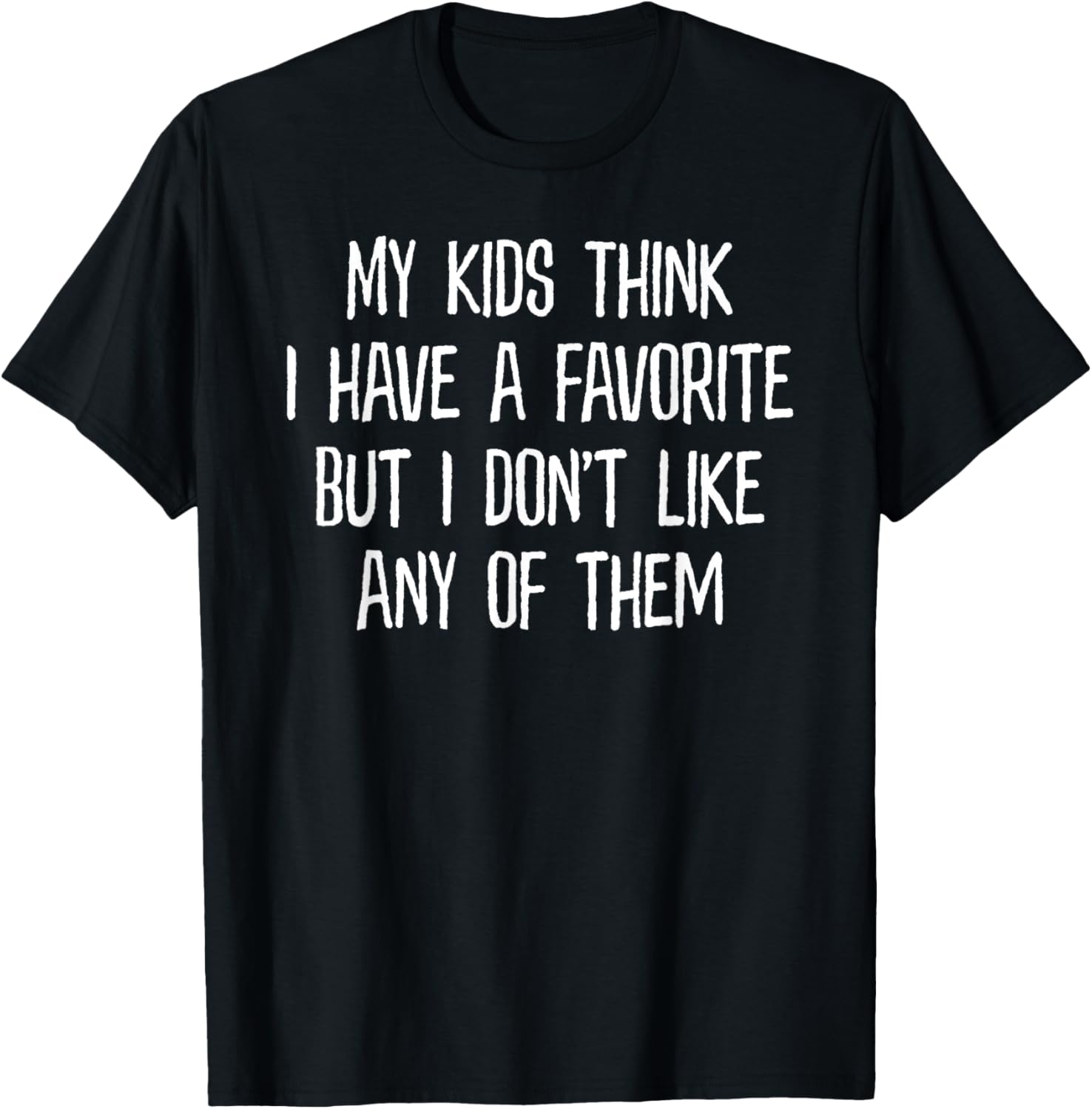 My Kids Think I Have A Favorite But I Don't Like Any of Them T-Shirt - T-Shirt | Black