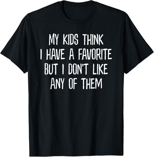My Kids Think I Have A Favorite But I Don't Like Any of Them T-Shirt - T-Shirt | Black
