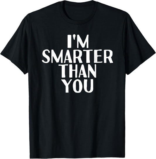 I'M SMARTER THAN YOU Shirt Funny Graduation School Gift T-Shirt - T-Shirt | Black