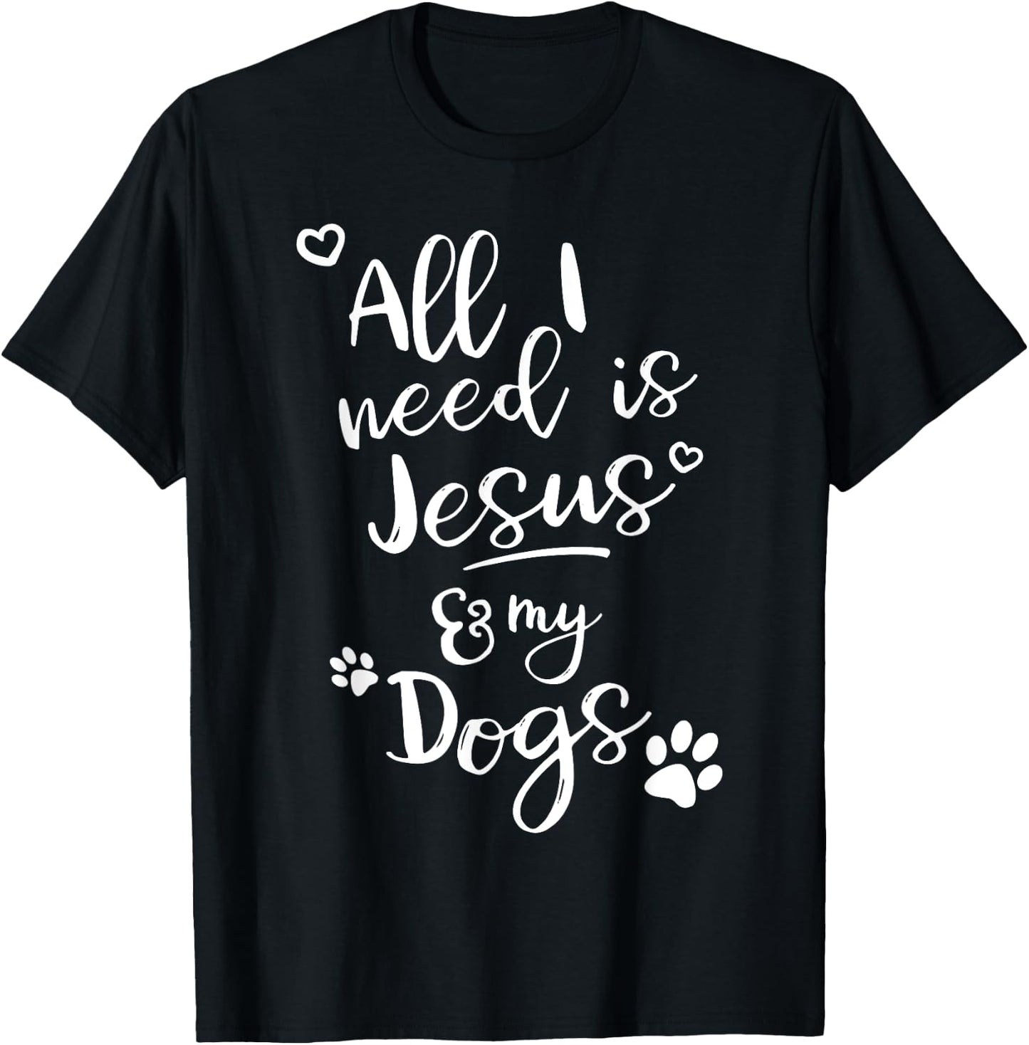 Fun Religious T Shirt All I need is Jesus and my Dogs T-Shirt - T-Shirt | Black