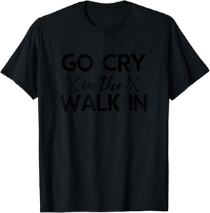 Go Cry In The Walk In Cooking Pun Joke Culinary Gift T-Shirt - T-Shirt | Black