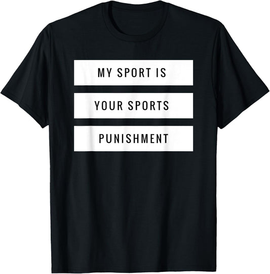 My Sport is Your Sports Punishment Funny Running Shirt T-Shirt - T-Shirt | Black