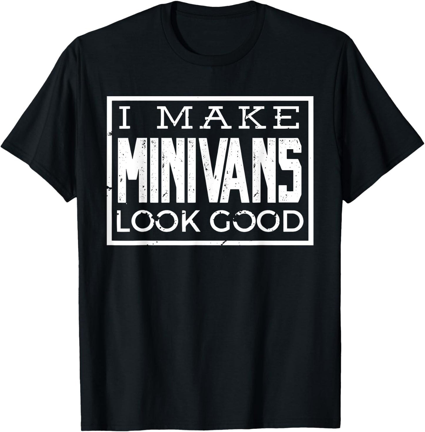 I Make Minivans Look Good - Funny Mini Van Dad Mom T-Shirt - T-Shirt | Black