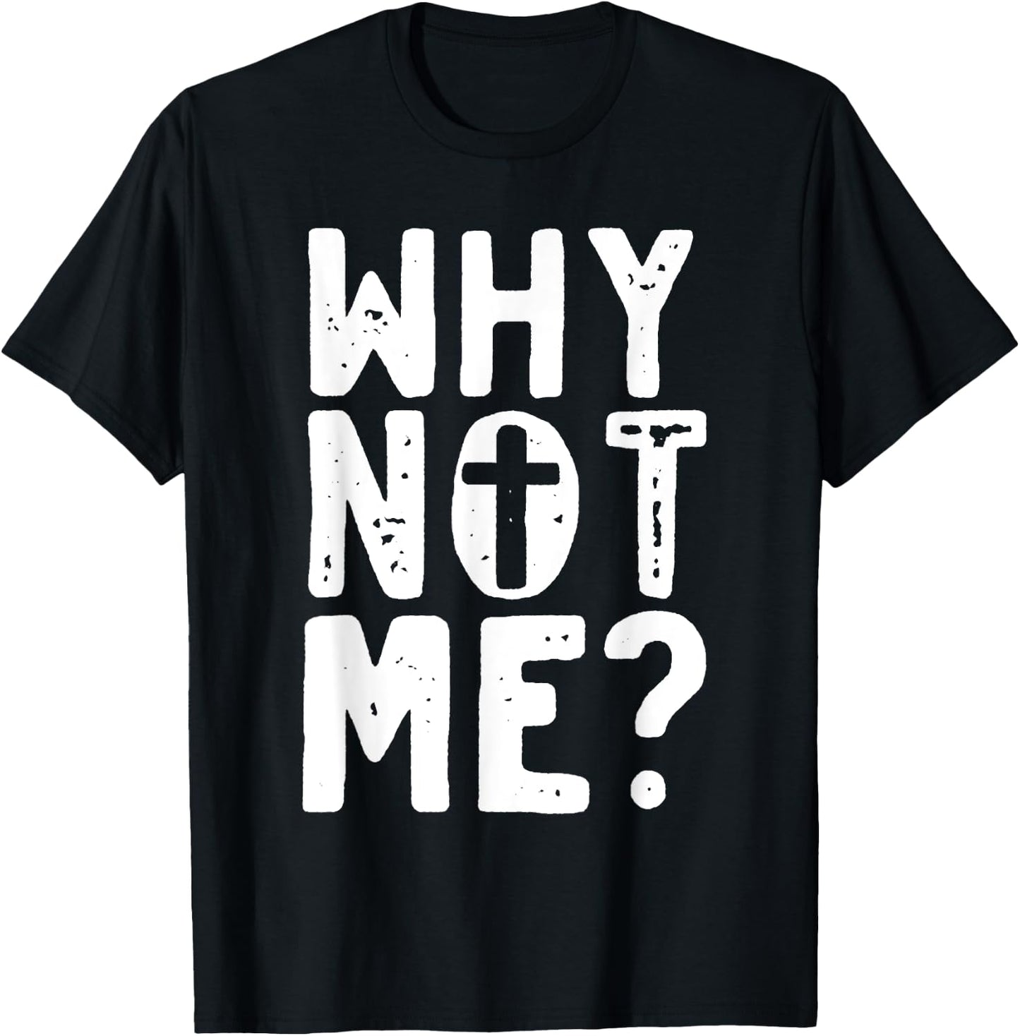 Religious - Why Not Me with Cross T-Shirt - T-Shirt | Black