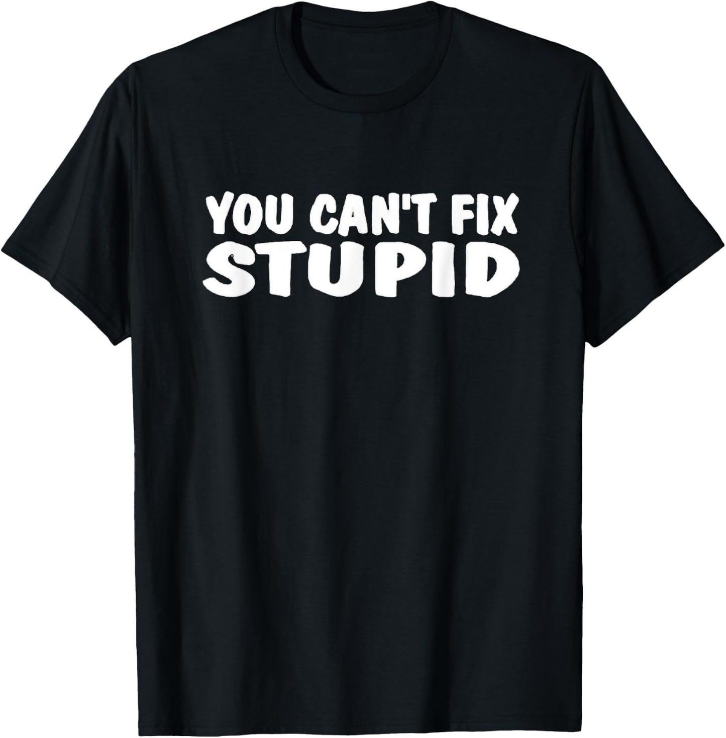 You Can't Fix Stupid Funny Shirt T-Shirt - T-Shirt | Black