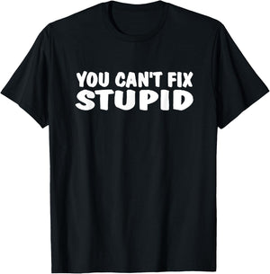 You Can't Fix Stupid Funny Shirt T-Shirt - T-Shirt | Black