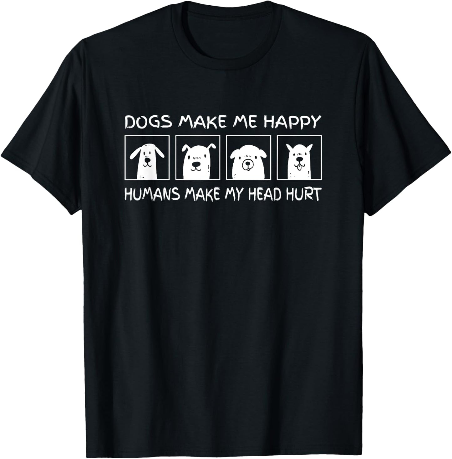 Dogs Make Me Happy Humans Make My Head Hurt Dog Lover T-Shirt - T-Shirt | Black