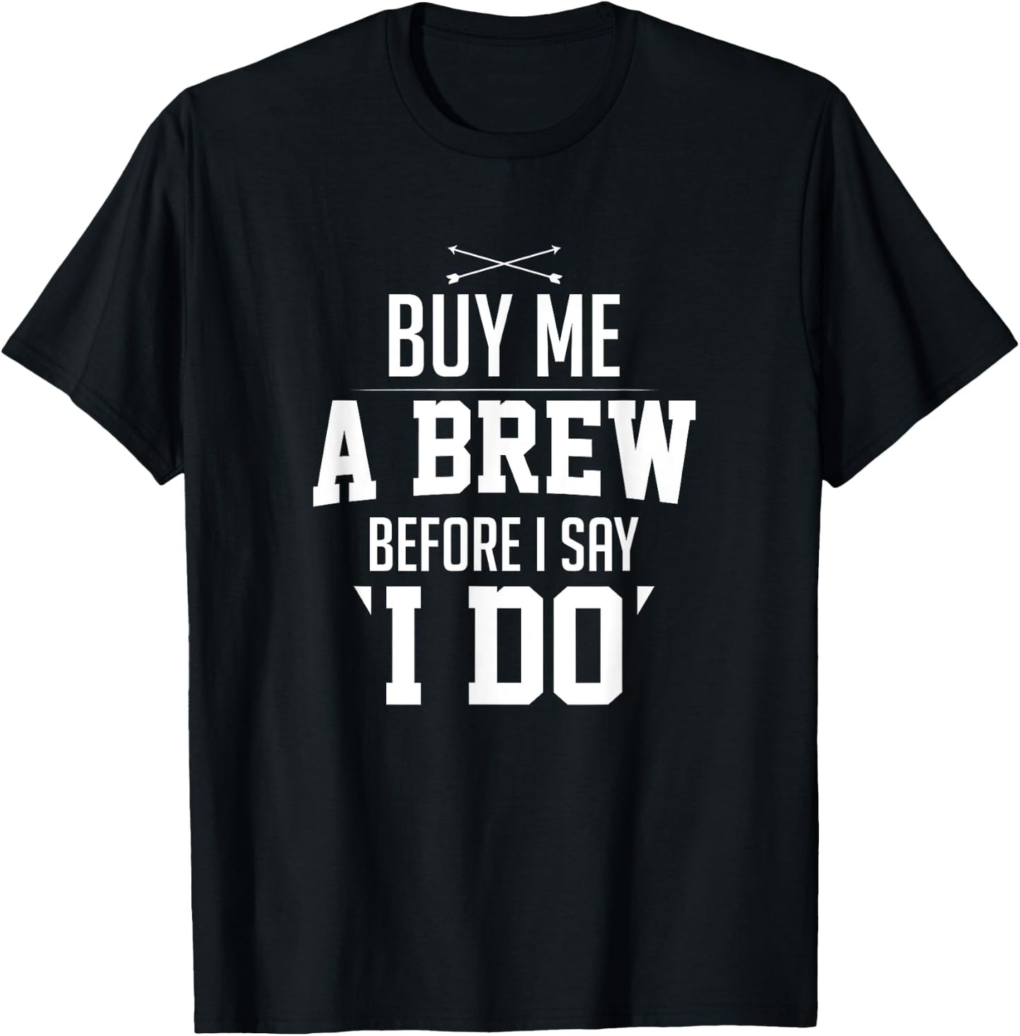 Bachelor Party Buy Me A Brew Before I Say I Do Bridegroom T-Shirt - T-Shirt | Black