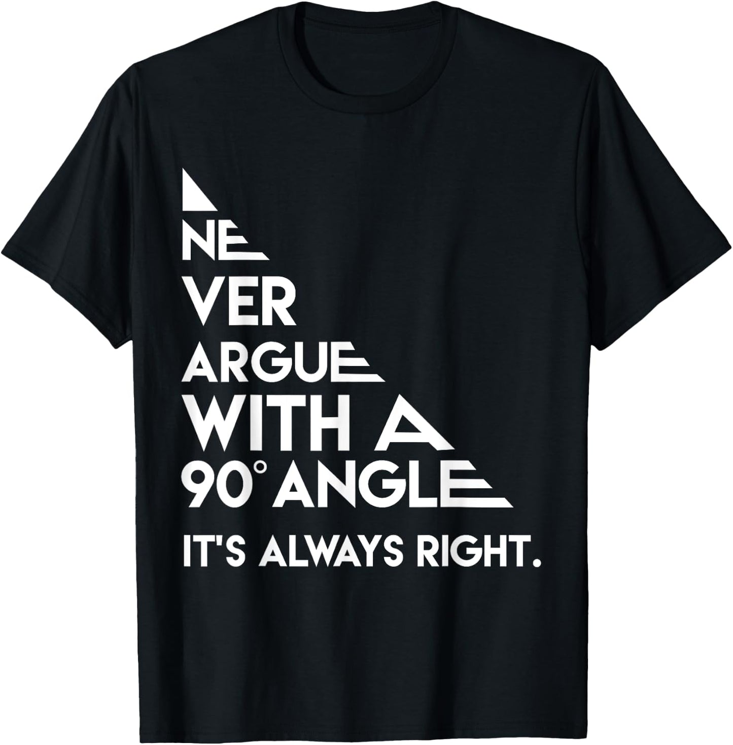 Never Argue with a 90 Degree Angle Always Right T-Shirt - T-Shirt | Black