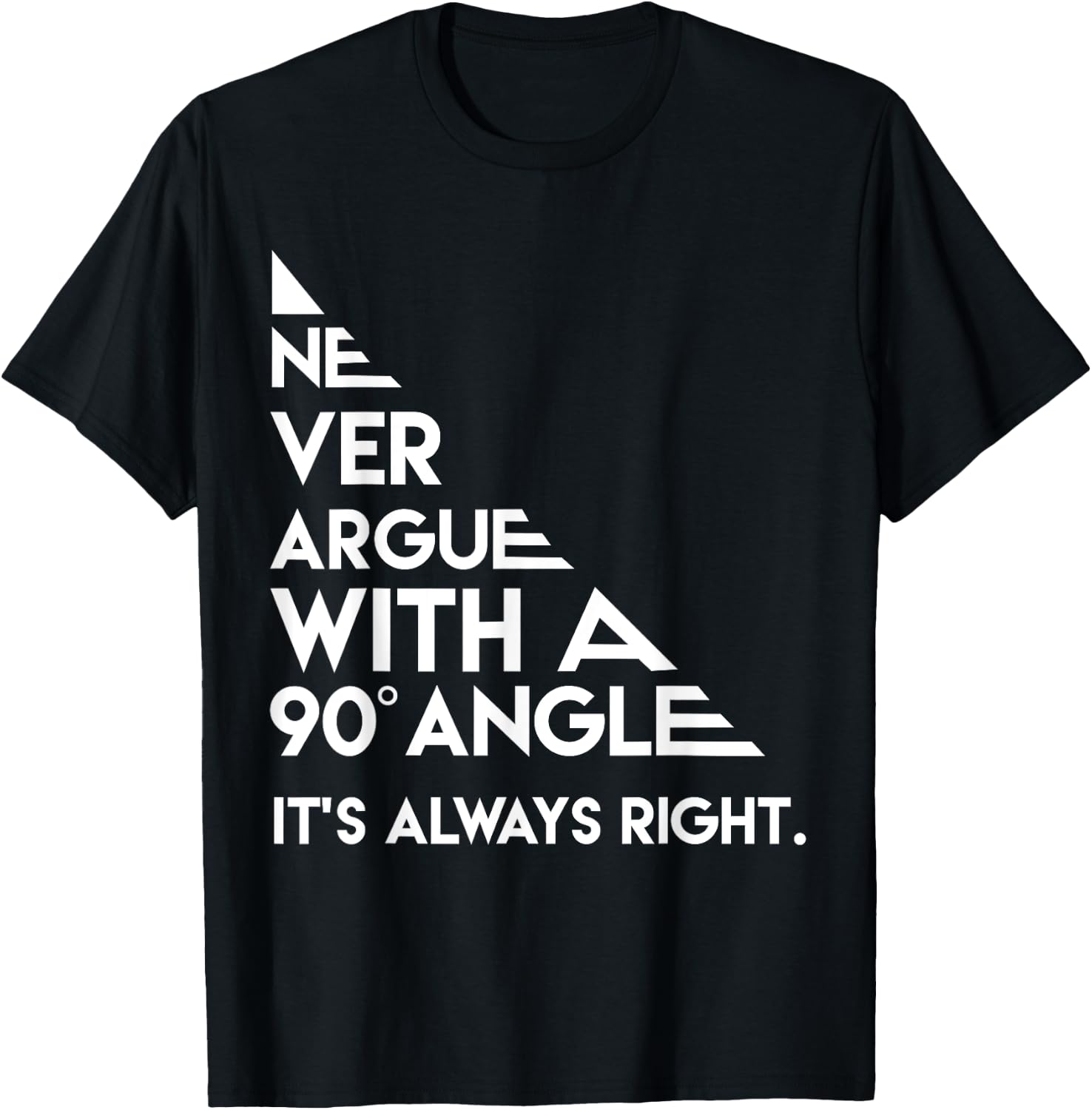 Never Argue with a 90 Degree Angle Always Right T-Shirt - T-Shirt | Black