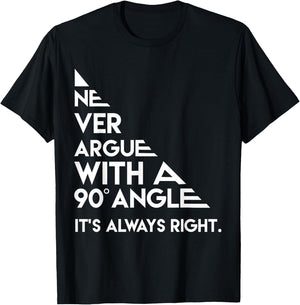 Never Argue with a 90 Degree Angle Always Right T-Shirt - T-Shirt | Black