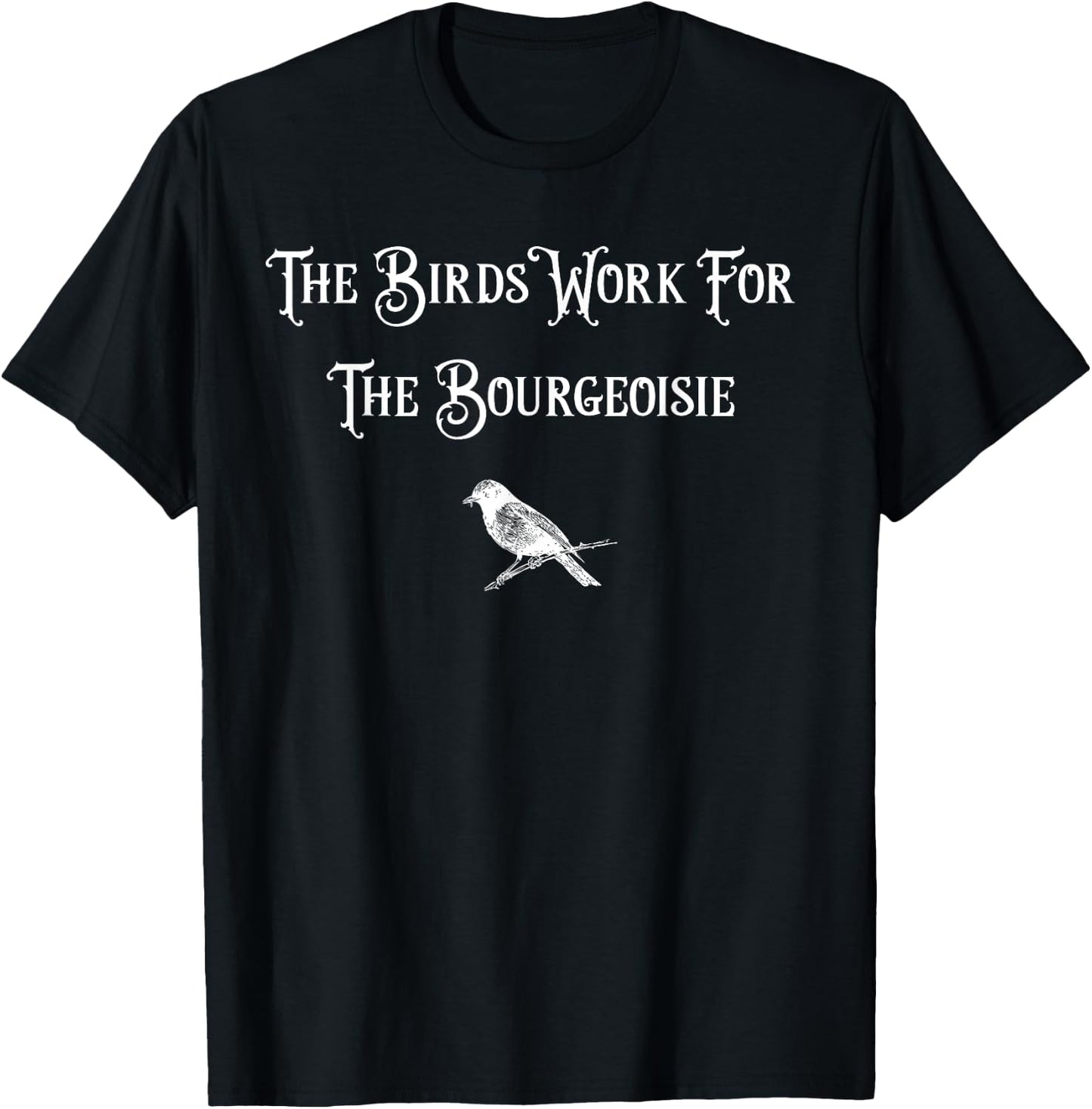 The Birds Work for the Bourgeoisie Birds Aren't Real Quote T-Shirt - T-Shirt | Black