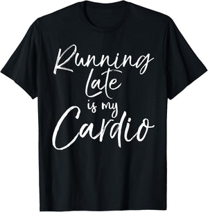 Funny Workout Quote Fitness Saying Running Late is My Cardio T-Shirt - T-Shirt | Black