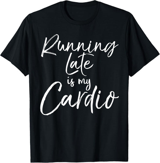 Funny Workout Quote Fitness Saying Running Late is My Cardio T-Shirt - T-Shirt | Black