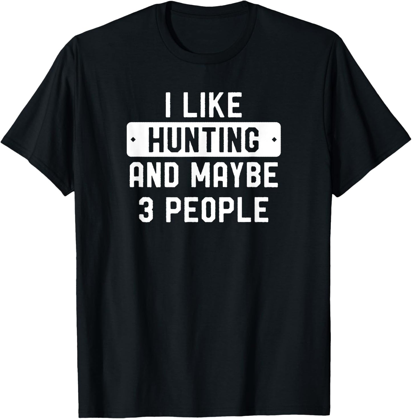 Funny Hunter I Like Hunting And Maybe 3 People T-Shirt - T-Shirt | Black