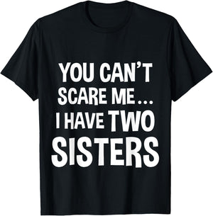 You Can't Scare Me, I Have Two Sisters T-Shirt - T-Shirt | Black
