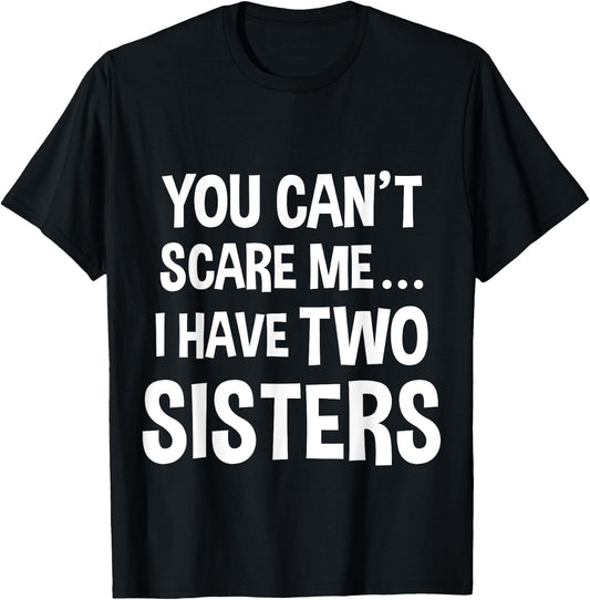 You Can't Scare Me, I Have Two Sisters T-Shirt - T-Shirt | Black