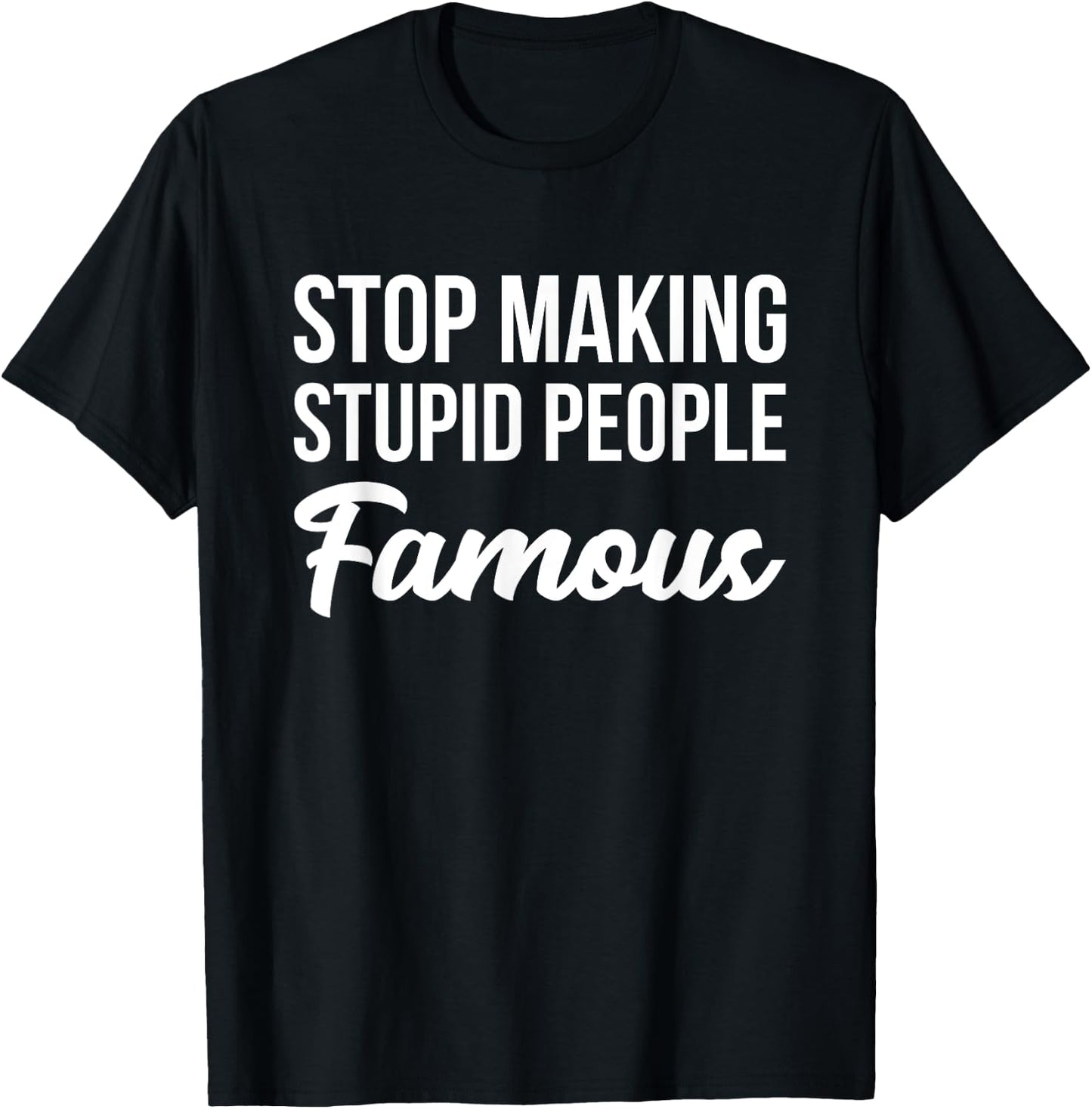 Stop Making Crazy Stupid People Famous T-Shirt - T-Shirt | Black