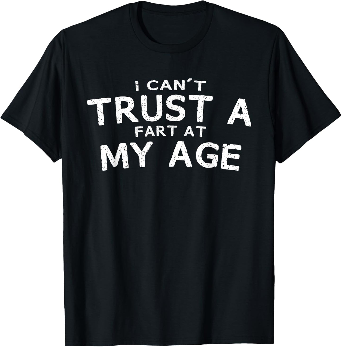 I Can't Trust A Fart At My Age Birthday Gag Gift T-Shirt - T-Shirt | Black