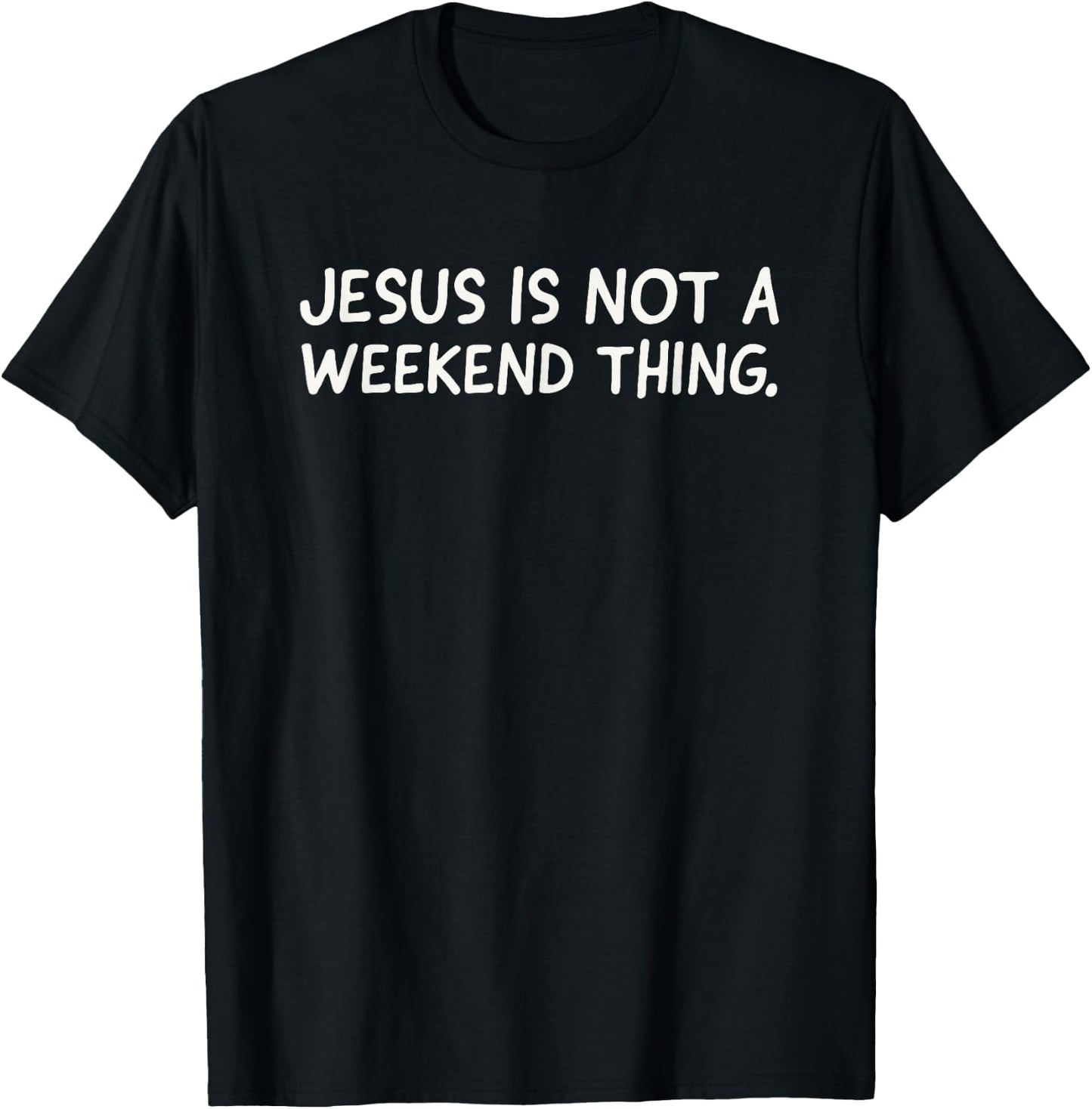 Jesus Is Not A Weekend Thing T-Shirt - T-Shirt | Black