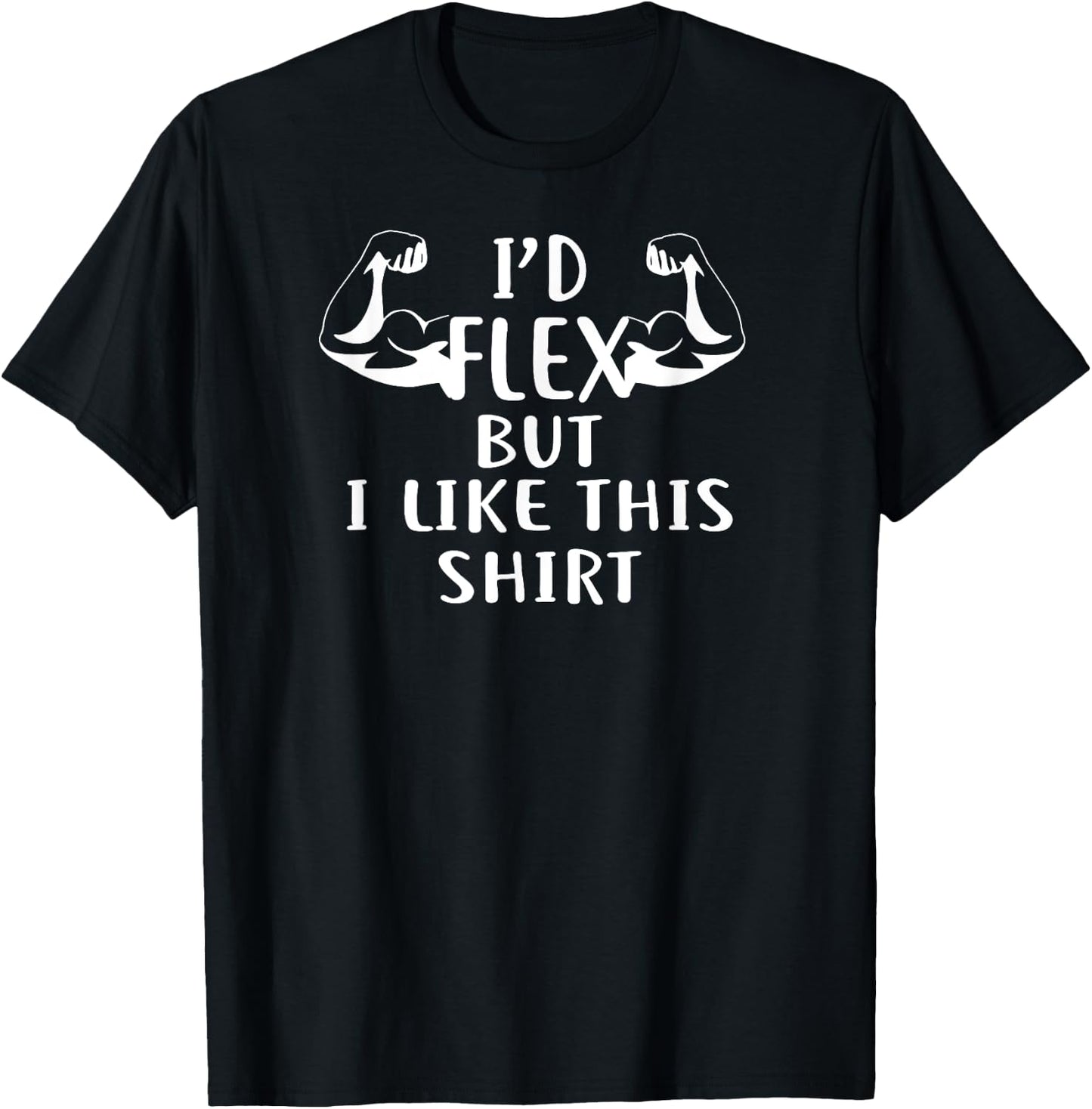 I'd Flex But I Like This Shirt for Gym Shirt White T-Shirt - T-Shirt | Black