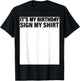 It's My Birthday Sign My Shirt Funny T-Shirt - T-Shirt | Black