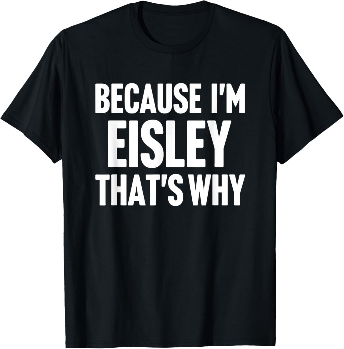 Because I'm Eisley That's Why Am Personalized Name T-Shirt - T-Shirt | Black