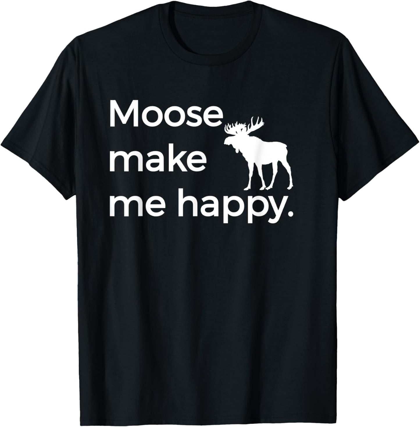 Moose Make Me Happy Funny Alaska AK Montana MT T-Shirt - T-Shirt | Black
