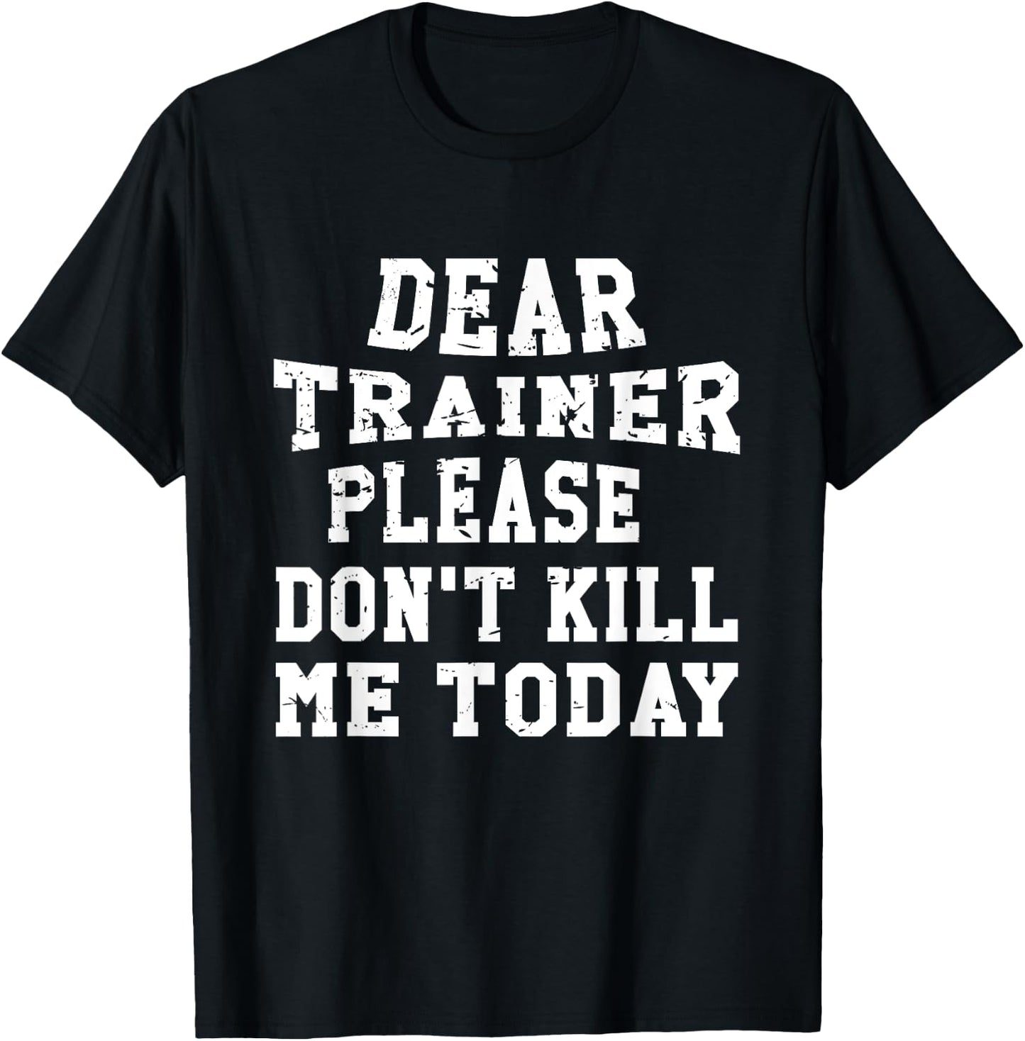 Dear Trainer Please Don't Kill Me Today Gym Funny T-Shirt - T-Shirt | Black