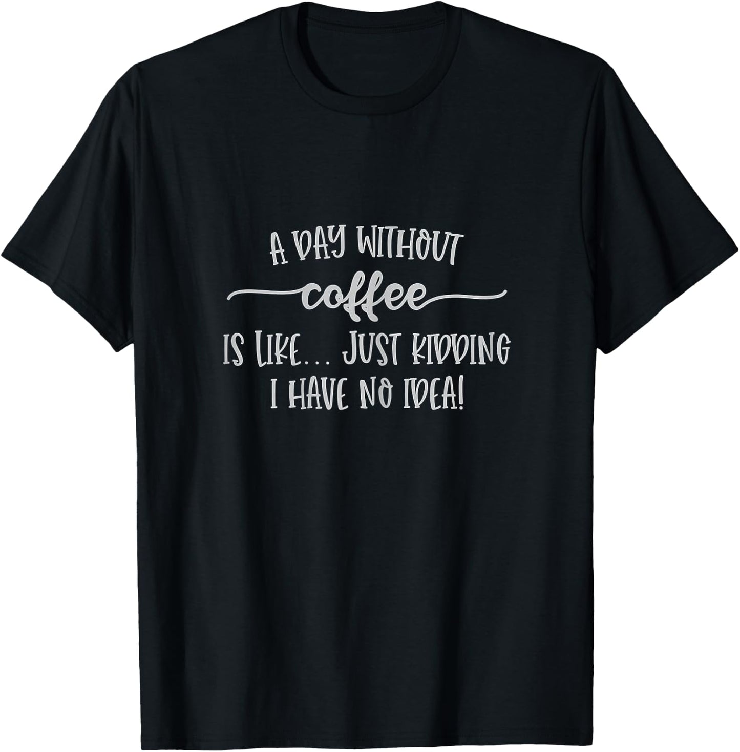 Funny Coffee Shirt A Day Without Coffee No Idea T-Shirt - T-Shirt | Black