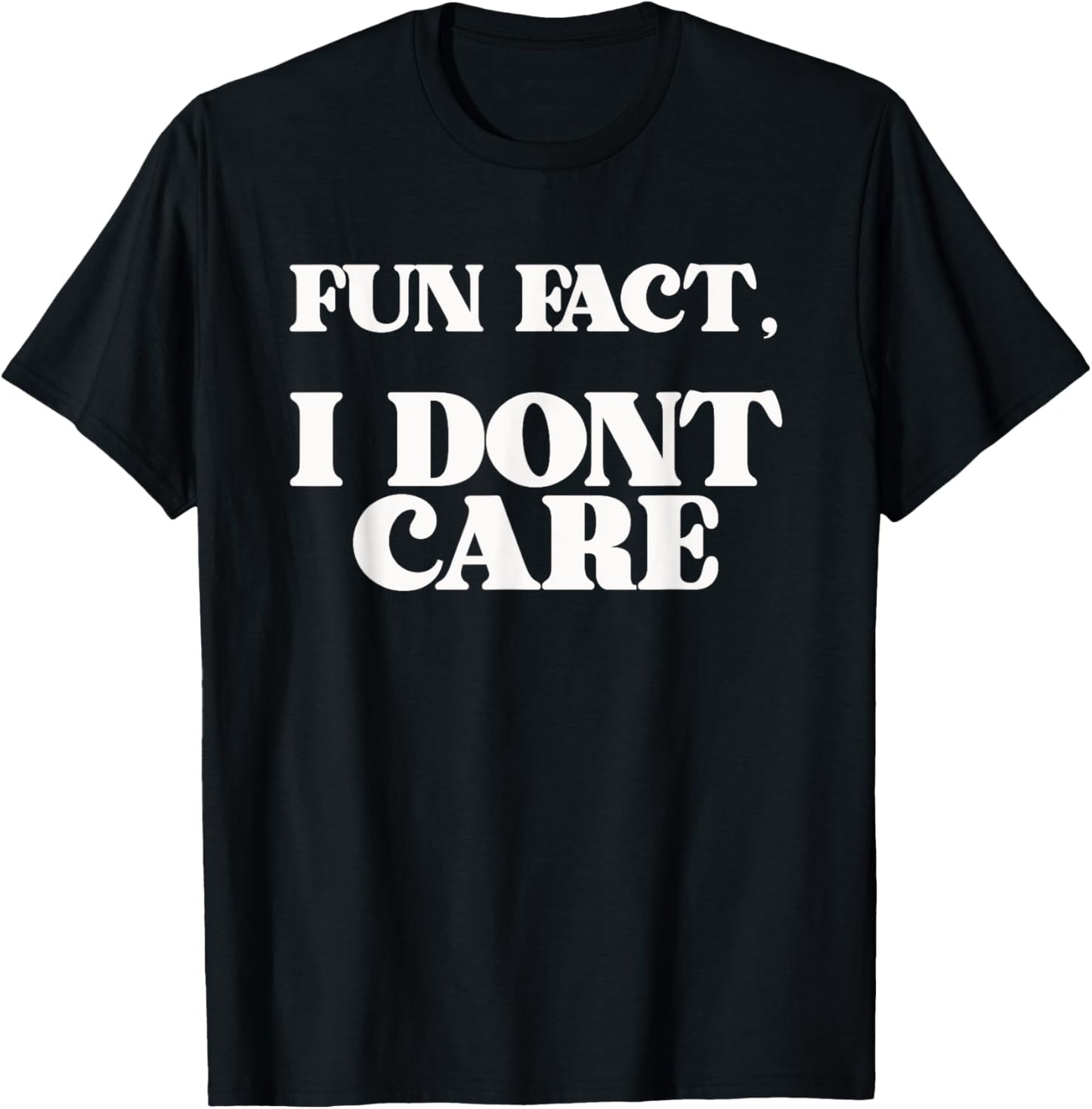 Funny Sarcasm Sarcastic Fun Fact I Dont Care T-Shirt - T-Shirt | Black