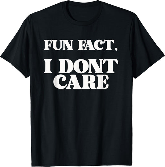 Funny Sarcasm Sarcastic Fun Fact I Dont Care T-Shirt - T-Shirt | Black