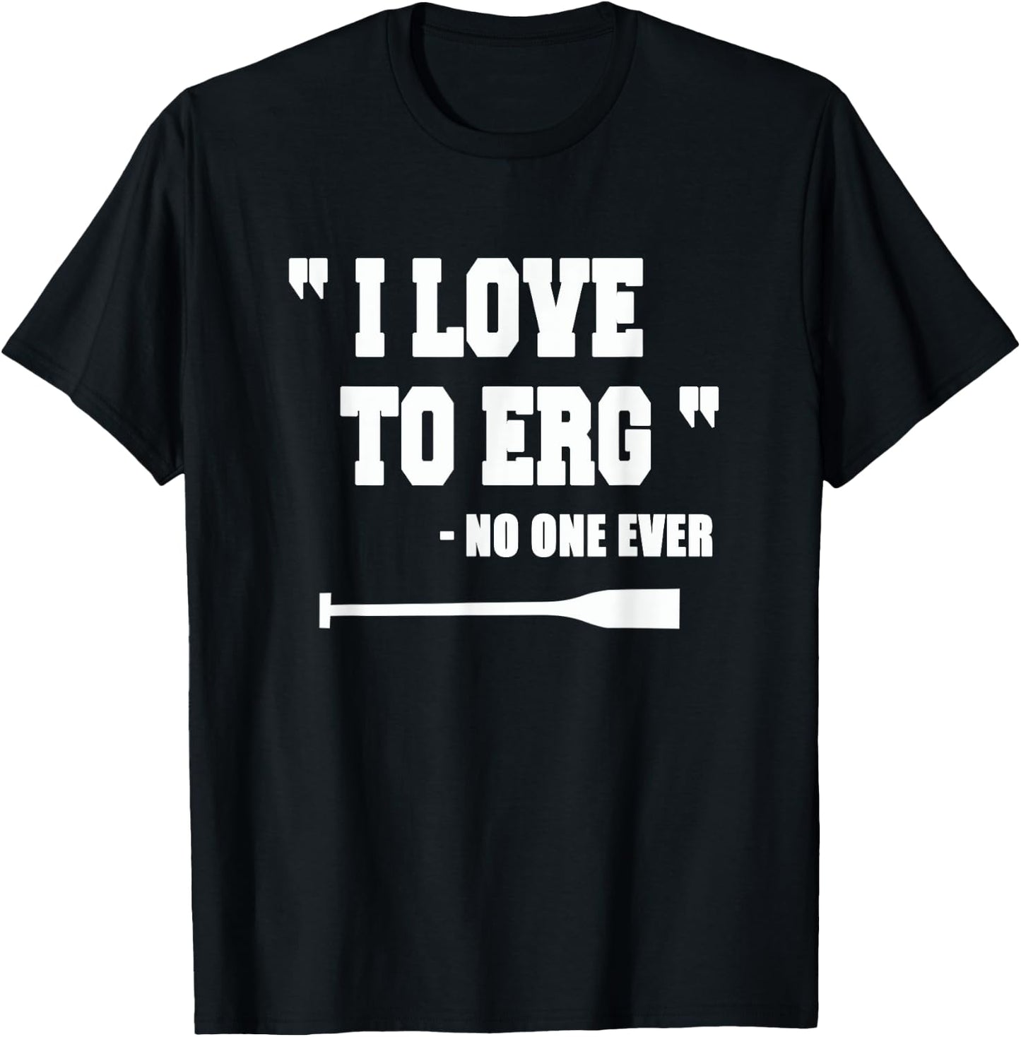 Rowing Shirt "I love to Erg" Funny Gifts Idea T-Shirt - T-Shirt | Black