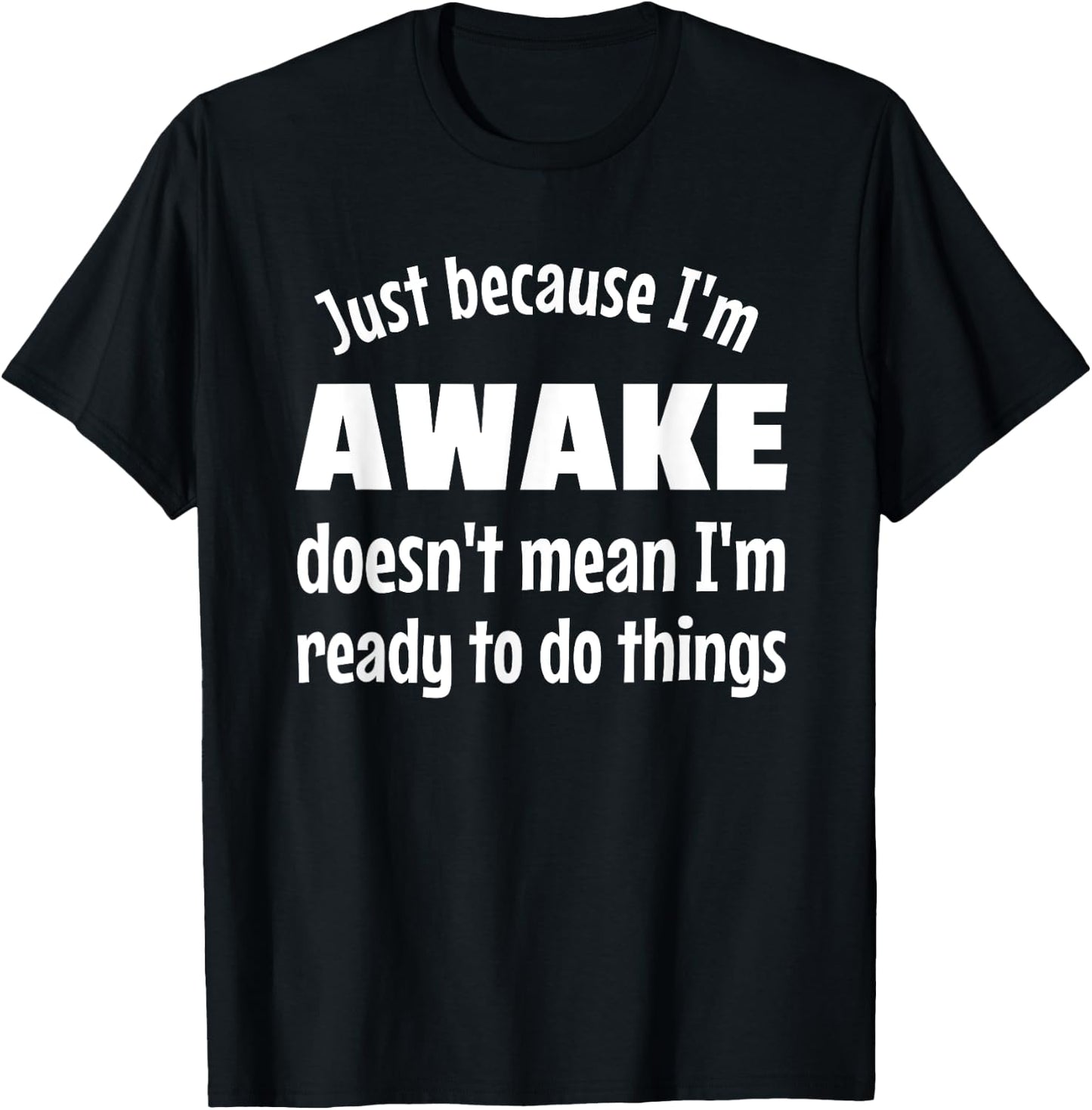 Just Because I'm Awake - Funny Teen T-Shirt - T-Shirt | Black