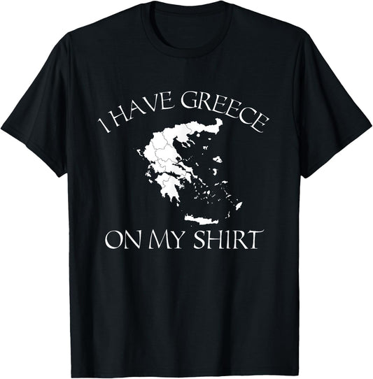 I Have Greece On My Shirt Funny Greek European Country Pun T-Shirt - T-Shirt | Black