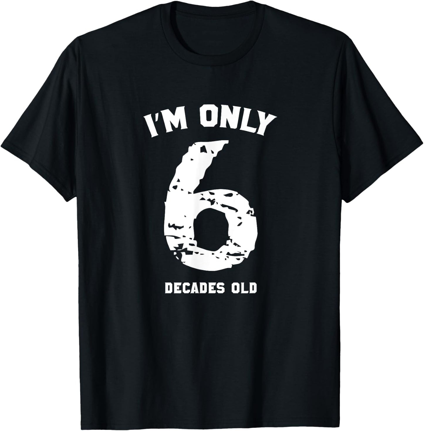 Funny 60 Years Old Birthday I'm Only 6 Decades Old T-Shirt - T-Shirt | Black