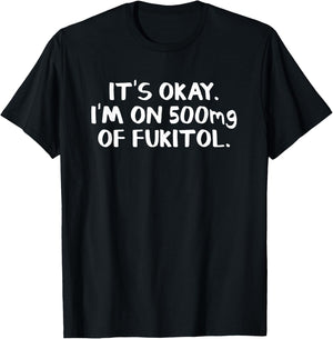 It's okay I'm on 500mg of fukitol T-Shirt - T-Shirt | Black