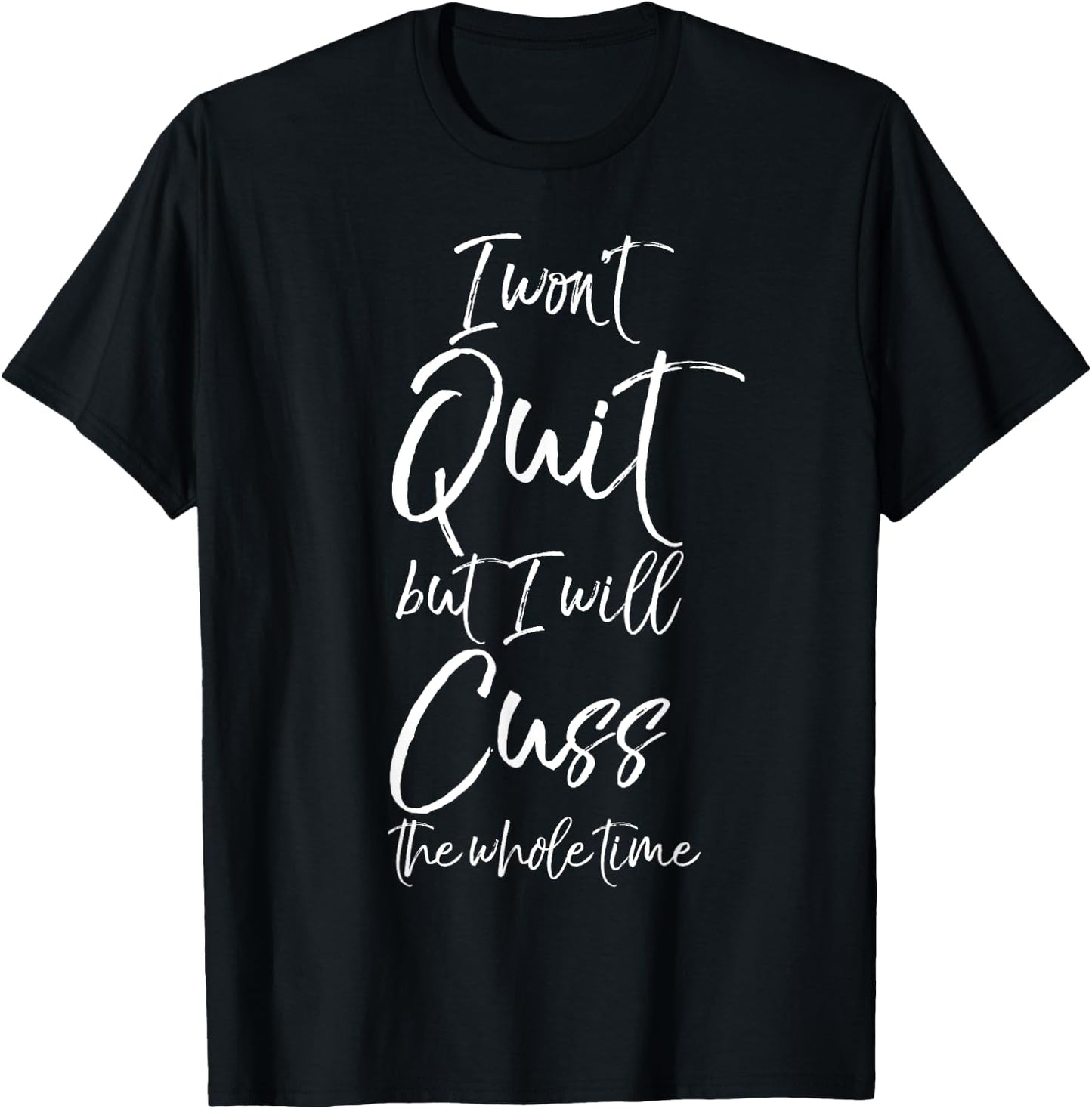 Funny Sarcastic I Won't Quit but I Will Cuss the Whole Time T-Shirt - T-Shirt | Black