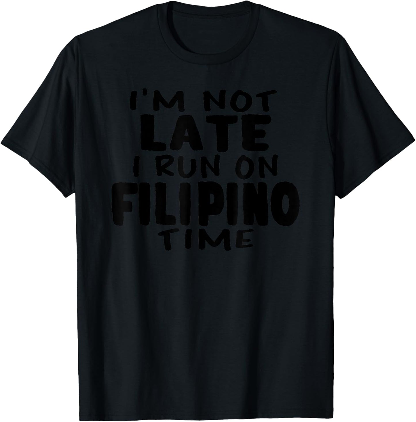I'm Not Late I Run On Filipino Time Pinoy LOL Funny T-Shirt - T-Shirt | Black