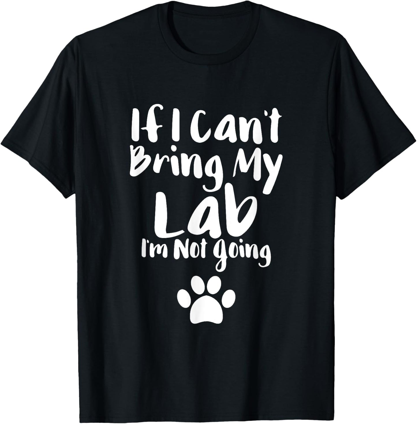 If I Can't Bring My Lab I'm Not Going T Shirt Labrador Love T-Shirt - T-Shirt | Black
