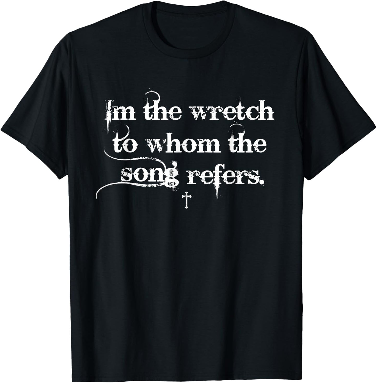 I'm The Wretch To Whom The Song Refers Christian Apparel T-Shirt - T-Shirt | Black